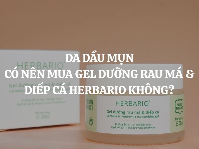 Da dầu mụn có nên mua Gel dưỡng rau má & diếp cá Herbario không?