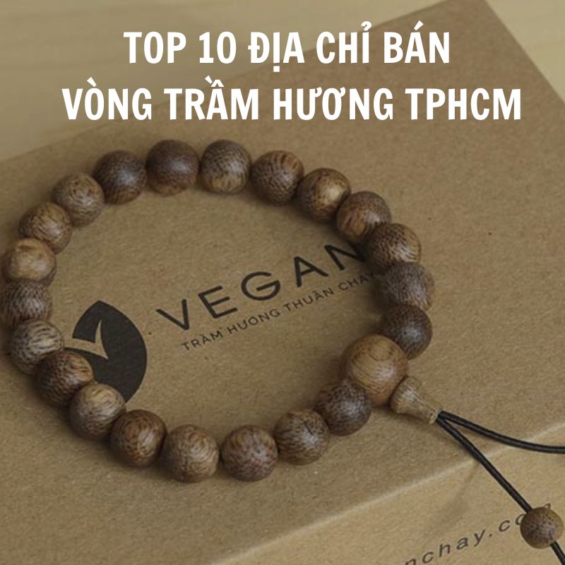 Top 10 địa chỉ bán vòng trầm hương chất lượng nhất TPHCM