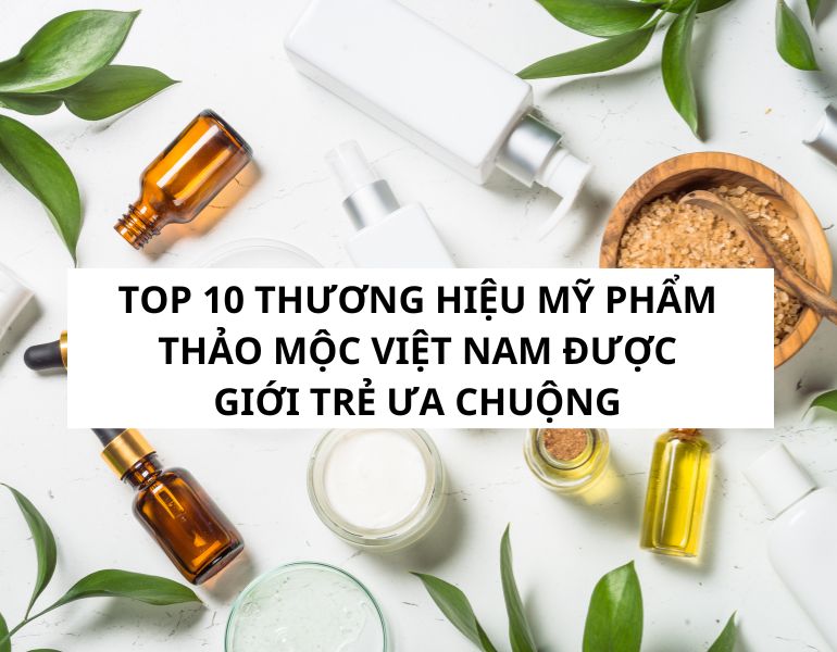Top 10 thương hiệu mỹ phẩm thảo mộc Việt Nam được giới trẻ ưa chuộng